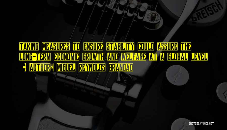 Miguel Reynolds Brandao Quotes: Taking Measures To Ensure Stability Could Assure The Long-term Economic Growth And Welfare At A Global Level