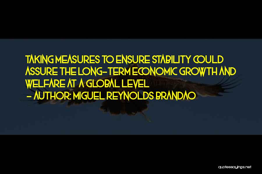 Miguel Reynolds Brandao Quotes: Taking Measures To Ensure Stability Could Assure The Long-term Economic Growth And Welfare At A Global Level