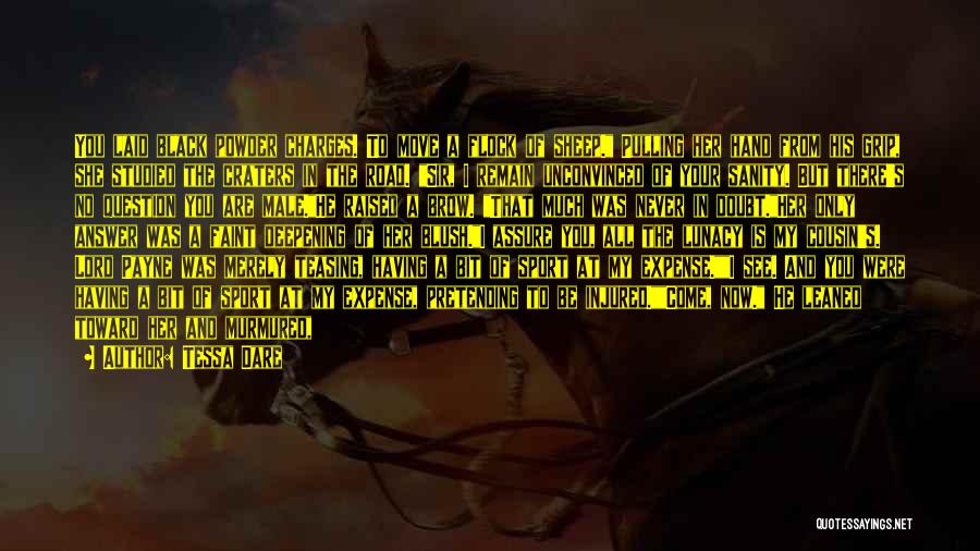 Tessa Dare Quotes: You Laid Black Powder Charges. To Move A Flock Of Sheep. Pulling Her Hand From His Grip, She Studied The