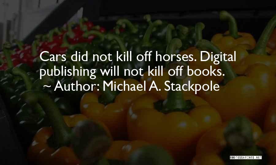 Michael A. Stackpole Quotes: Cars Did Not Kill Off Horses. Digital Publishing Will Not Kill Off Books.