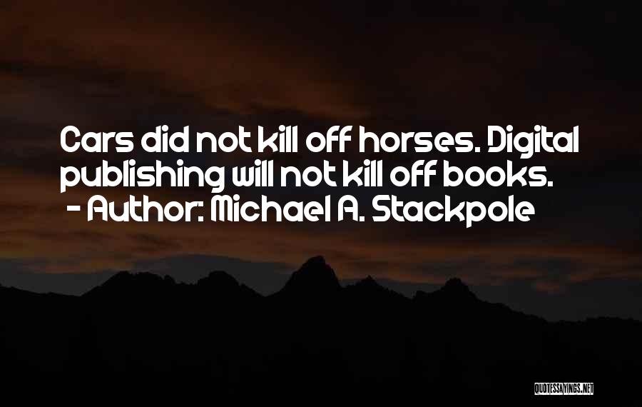 Michael A. Stackpole Quotes: Cars Did Not Kill Off Horses. Digital Publishing Will Not Kill Off Books.