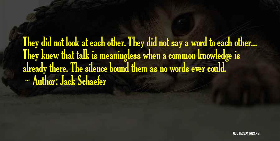 Jack Schaefer Quotes: They Did Not Look At Each Other. They Did Not Say A Word To Each Other... They Knew That Talk