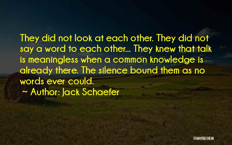 Jack Schaefer Quotes: They Did Not Look At Each Other. They Did Not Say A Word To Each Other... They Knew That Talk