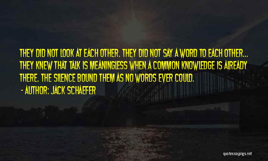 Jack Schaefer Quotes: They Did Not Look At Each Other. They Did Not Say A Word To Each Other... They Knew That Talk