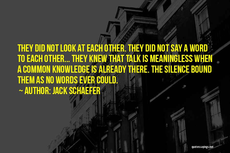 Jack Schaefer Quotes: They Did Not Look At Each Other. They Did Not Say A Word To Each Other... They Knew That Talk