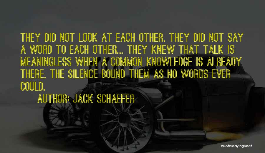 Jack Schaefer Quotes: They Did Not Look At Each Other. They Did Not Say A Word To Each Other... They Knew That Talk