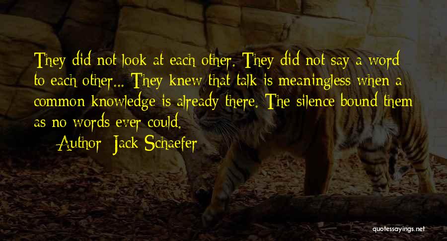 Jack Schaefer Quotes: They Did Not Look At Each Other. They Did Not Say A Word To Each Other... They Knew That Talk