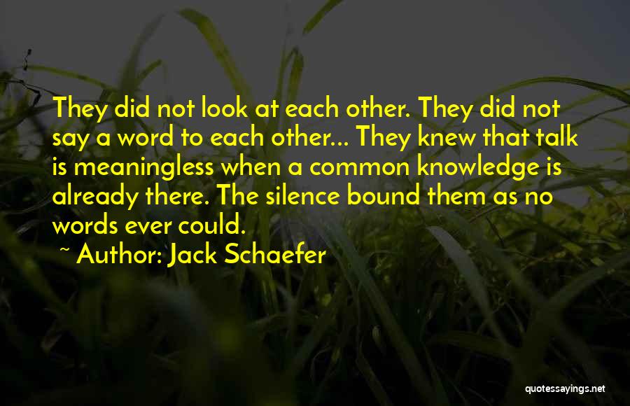 Jack Schaefer Quotes: They Did Not Look At Each Other. They Did Not Say A Word To Each Other... They Knew That Talk