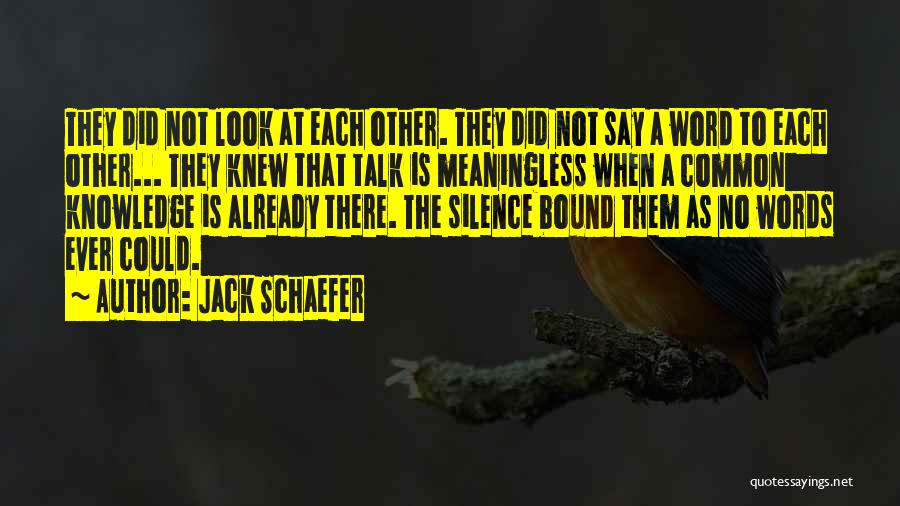 Jack Schaefer Quotes: They Did Not Look At Each Other. They Did Not Say A Word To Each Other... They Knew That Talk