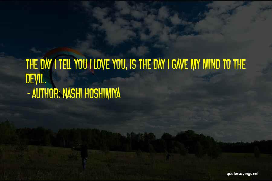 Nashi Hoshimiya Quotes: The Day I Tell You I Love You, Is The Day I Gave My Mind To The Devil.