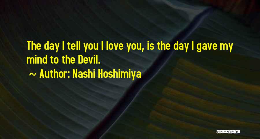 Nashi Hoshimiya Quotes: The Day I Tell You I Love You, Is The Day I Gave My Mind To The Devil.