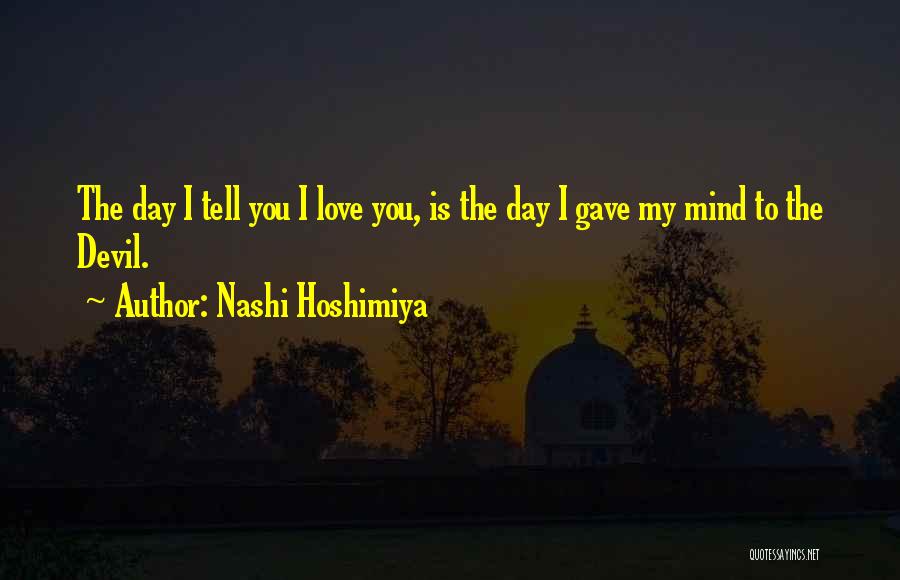 Nashi Hoshimiya Quotes: The Day I Tell You I Love You, Is The Day I Gave My Mind To The Devil.