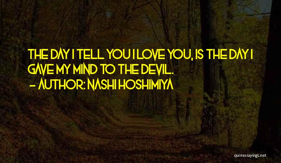 Nashi Hoshimiya Quotes: The Day I Tell You I Love You, Is The Day I Gave My Mind To The Devil.