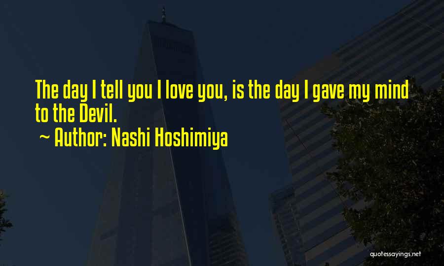Nashi Hoshimiya Quotes: The Day I Tell You I Love You, Is The Day I Gave My Mind To The Devil.
