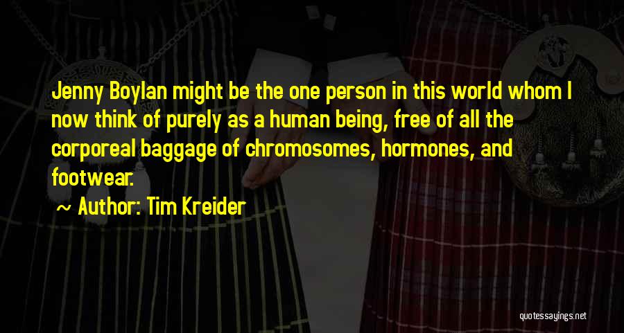 Tim Kreider Quotes: Jenny Boylan Might Be The One Person In This World Whom I Now Think Of Purely As A Human Being,