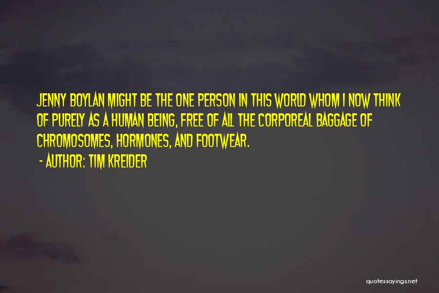 Tim Kreider Quotes: Jenny Boylan Might Be The One Person In This World Whom I Now Think Of Purely As A Human Being,