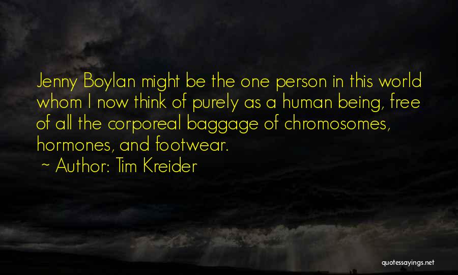 Tim Kreider Quotes: Jenny Boylan Might Be The One Person In This World Whom I Now Think Of Purely As A Human Being,