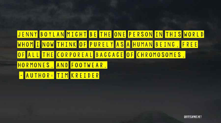 Tim Kreider Quotes: Jenny Boylan Might Be The One Person In This World Whom I Now Think Of Purely As A Human Being,