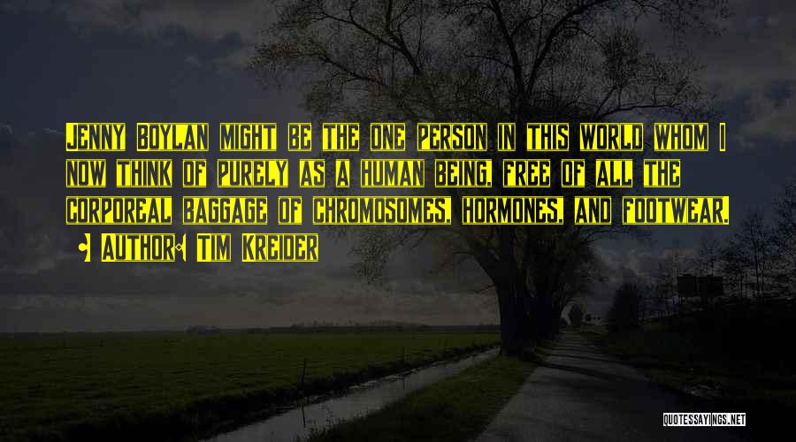 Tim Kreider Quotes: Jenny Boylan Might Be The One Person In This World Whom I Now Think Of Purely As A Human Being,