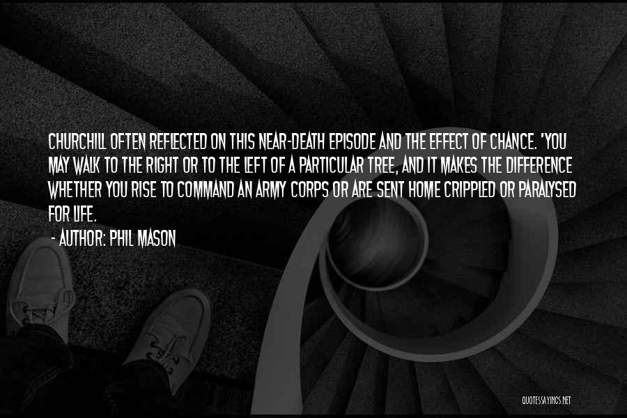 Phil Mason Quotes: Churchill Often Reflected On This Near-death Episode And The Effect Of Chance. 'you May Walk To The Right Or To