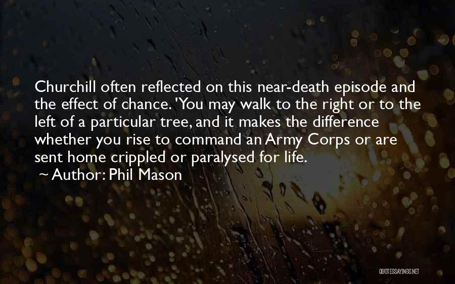 Phil Mason Quotes: Churchill Often Reflected On This Near-death Episode And The Effect Of Chance. 'you May Walk To The Right Or To