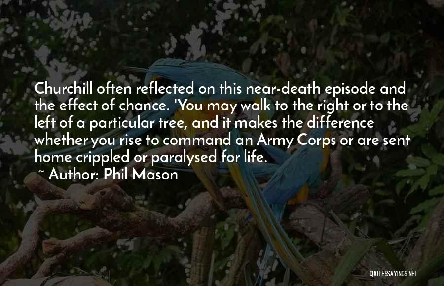 Phil Mason Quotes: Churchill Often Reflected On This Near-death Episode And The Effect Of Chance. 'you May Walk To The Right Or To