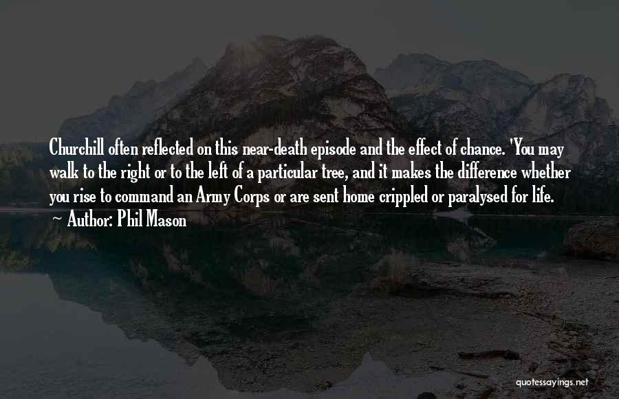 Phil Mason Quotes: Churchill Often Reflected On This Near-death Episode And The Effect Of Chance. 'you May Walk To The Right Or To