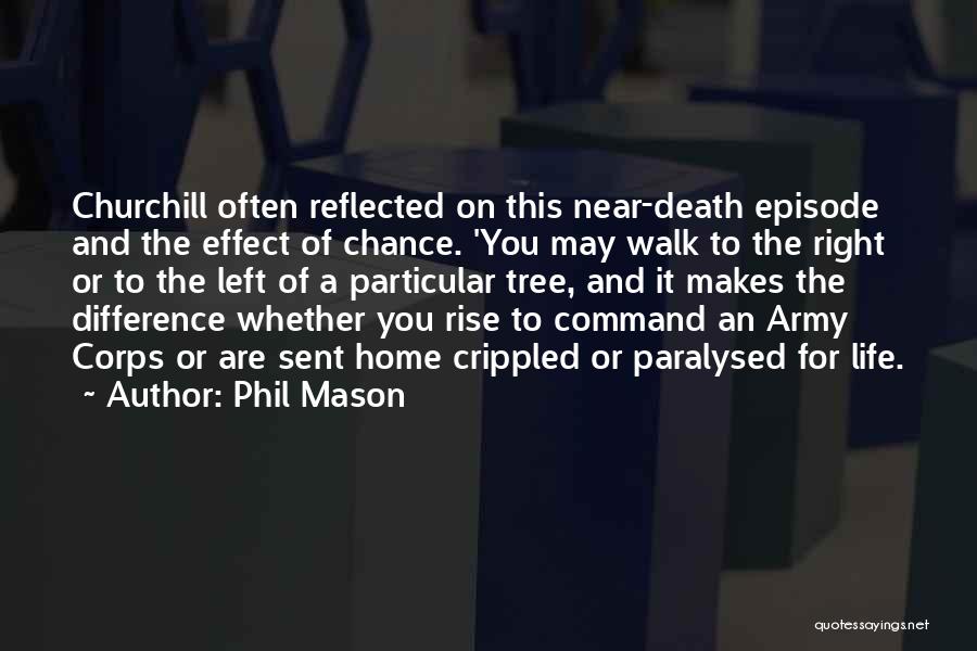 Phil Mason Quotes: Churchill Often Reflected On This Near-death Episode And The Effect Of Chance. 'you May Walk To The Right Or To
