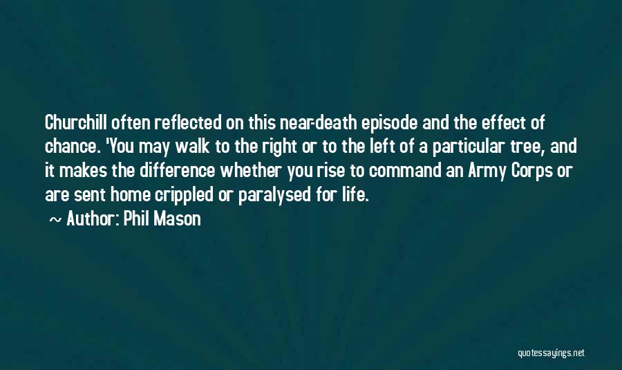 Phil Mason Quotes: Churchill Often Reflected On This Near-death Episode And The Effect Of Chance. 'you May Walk To The Right Or To