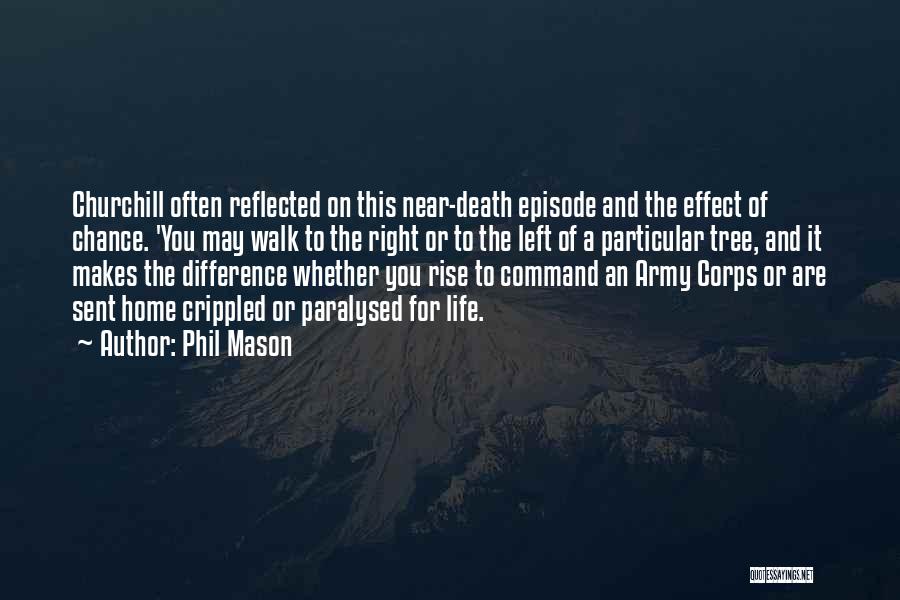 Phil Mason Quotes: Churchill Often Reflected On This Near-death Episode And The Effect Of Chance. 'you May Walk To The Right Or To