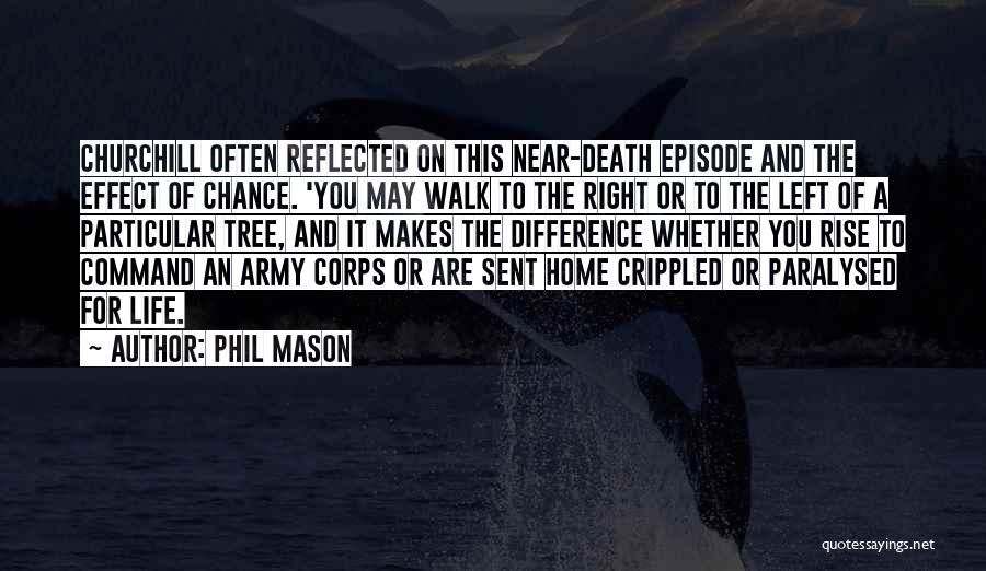 Phil Mason Quotes: Churchill Often Reflected On This Near-death Episode And The Effect Of Chance. 'you May Walk To The Right Or To