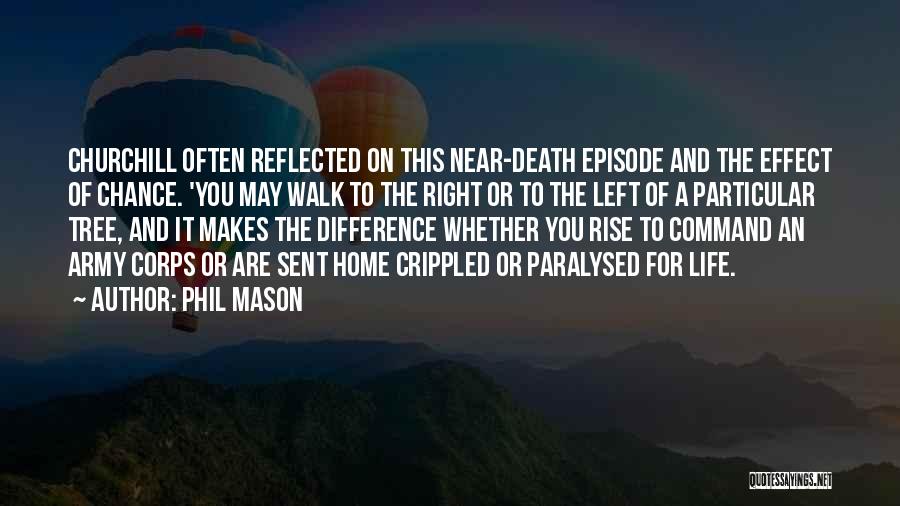 Phil Mason Quotes: Churchill Often Reflected On This Near-death Episode And The Effect Of Chance. 'you May Walk To The Right Or To