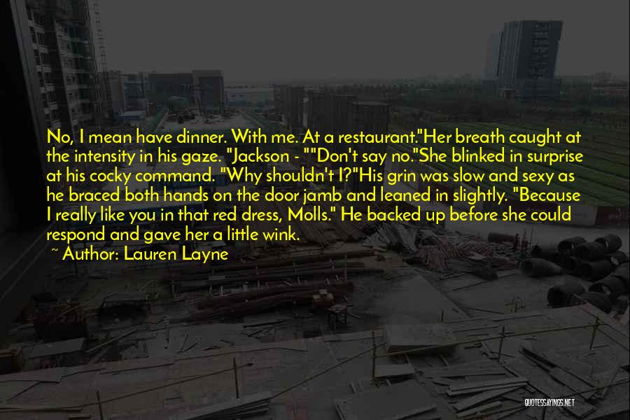 Lauren Layne Quotes: No, I Mean Have Dinner. With Me. At A Restaurant.her Breath Caught At The Intensity In His Gaze. Jackson -