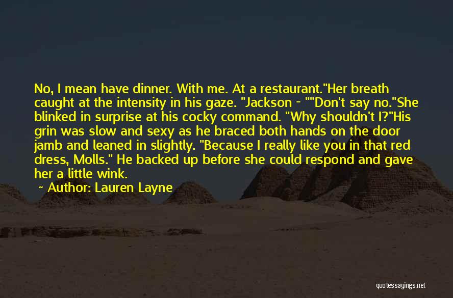 Lauren Layne Quotes: No, I Mean Have Dinner. With Me. At A Restaurant.her Breath Caught At The Intensity In His Gaze. Jackson -