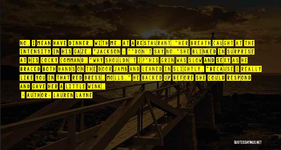 Lauren Layne Quotes: No, I Mean Have Dinner. With Me. At A Restaurant.her Breath Caught At The Intensity In His Gaze. Jackson -