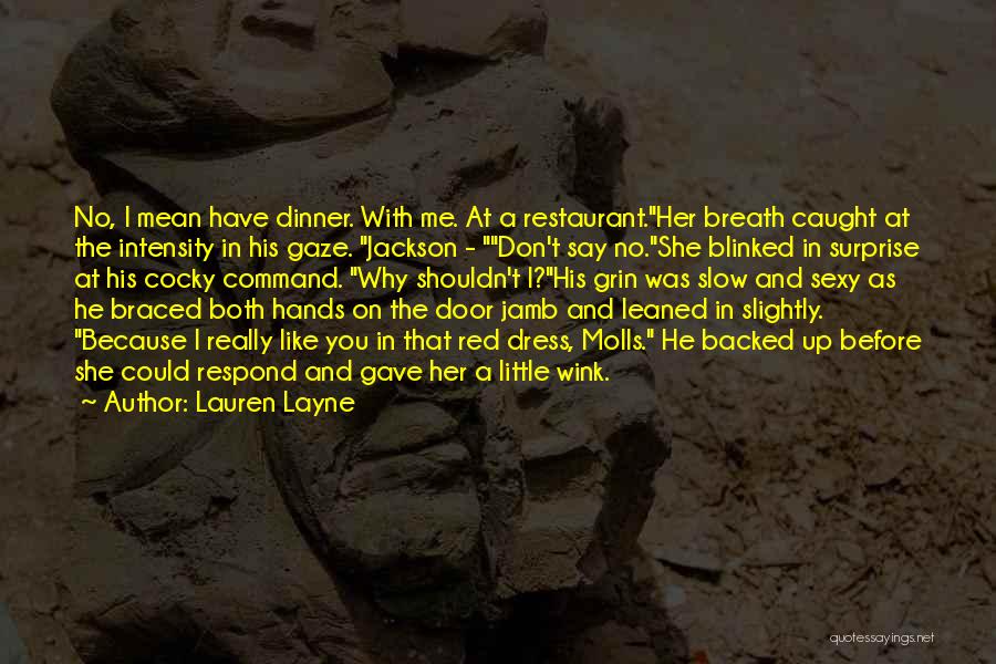 Lauren Layne Quotes: No, I Mean Have Dinner. With Me. At A Restaurant.her Breath Caught At The Intensity In His Gaze. Jackson -