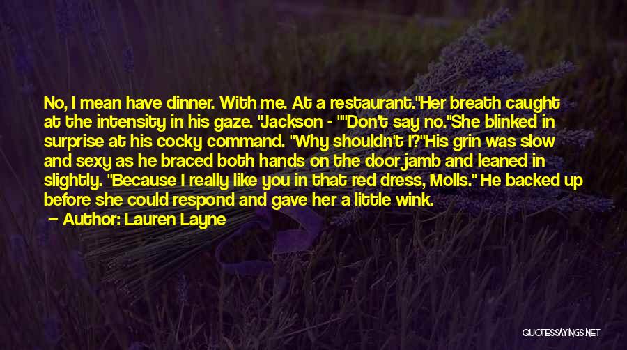 Lauren Layne Quotes: No, I Mean Have Dinner. With Me. At A Restaurant.her Breath Caught At The Intensity In His Gaze. Jackson -