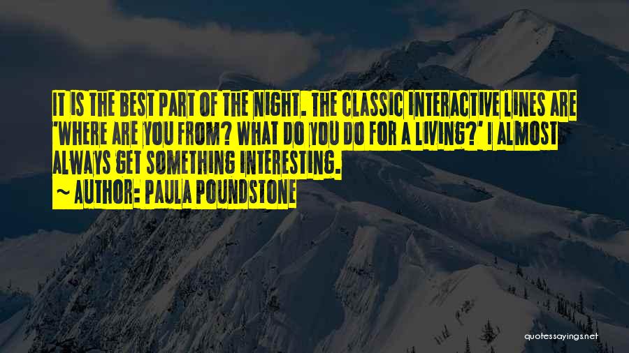 Paula Poundstone Quotes: It Is The Best Part Of The Night. The Classic Interactive Lines Are 'where Are You From? What Do You