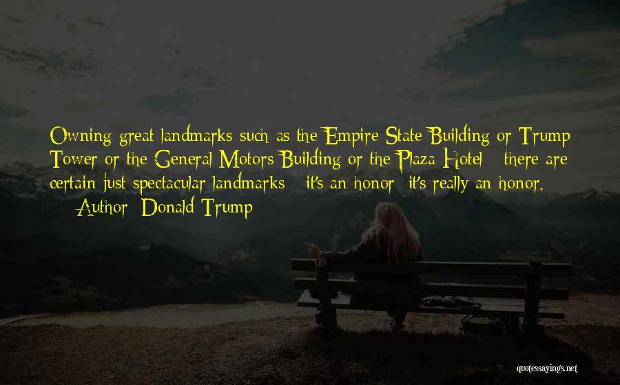 Donald Trump Quotes: Owning Great Landmarks Such As The Empire State Building Or Trump Tower Or The General Motors Building Or The Plaza