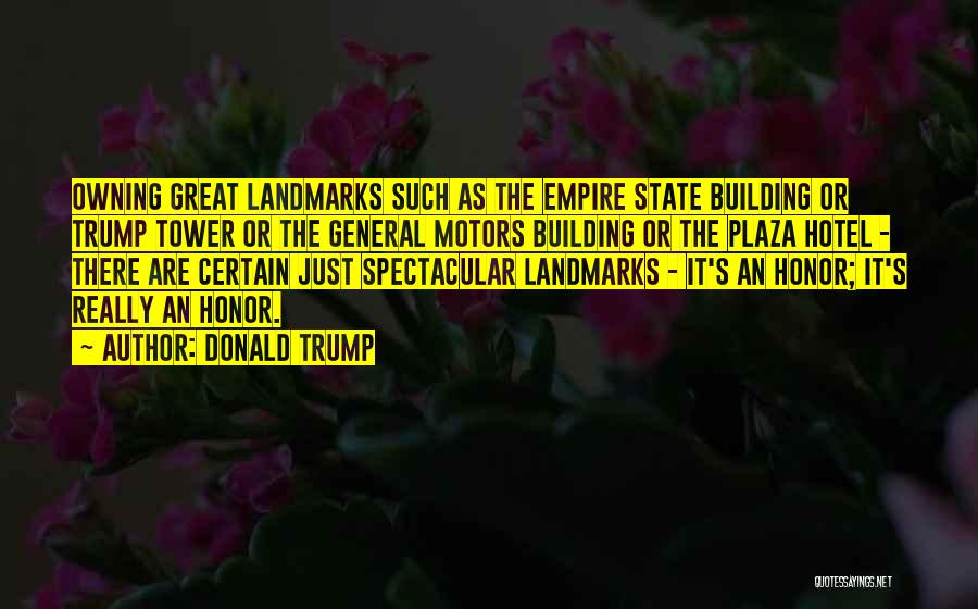 Donald Trump Quotes: Owning Great Landmarks Such As The Empire State Building Or Trump Tower Or The General Motors Building Or The Plaza