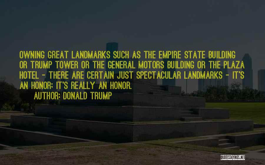 Donald Trump Quotes: Owning Great Landmarks Such As The Empire State Building Or Trump Tower Or The General Motors Building Or The Plaza