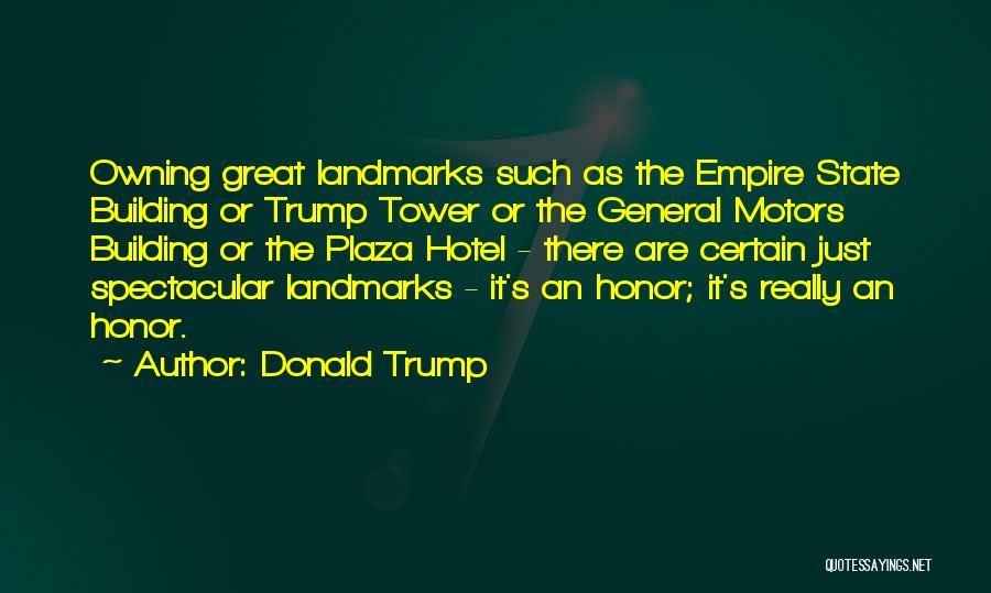 Donald Trump Quotes: Owning Great Landmarks Such As The Empire State Building Or Trump Tower Or The General Motors Building Or The Plaza