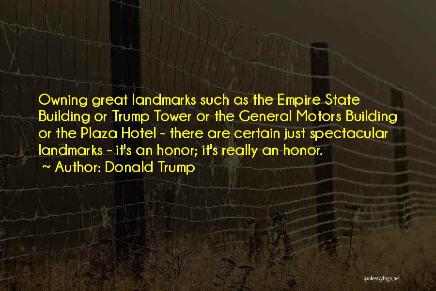 Donald Trump Quotes: Owning Great Landmarks Such As The Empire State Building Or Trump Tower Or The General Motors Building Or The Plaza