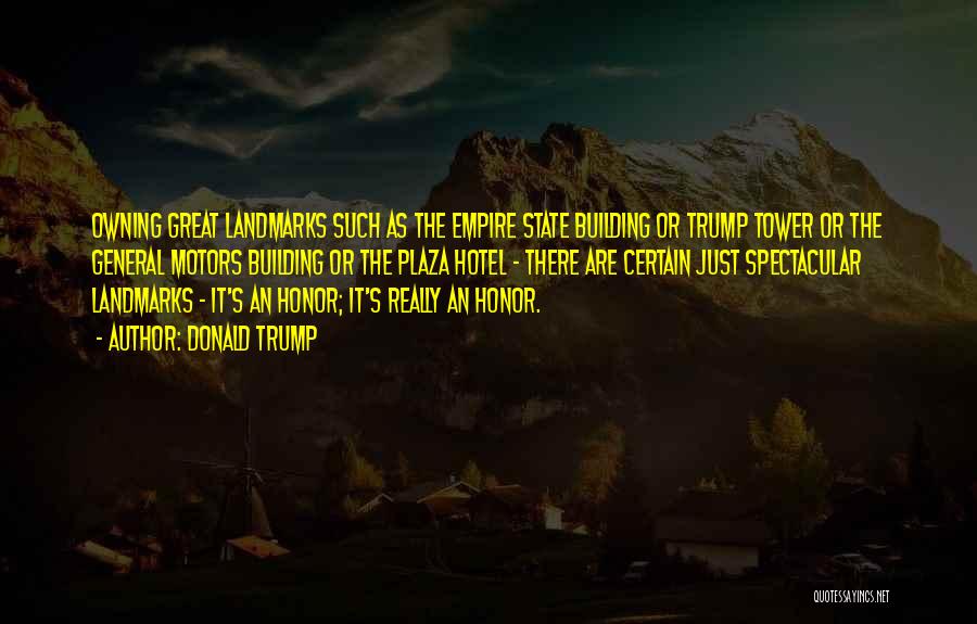 Donald Trump Quotes: Owning Great Landmarks Such As The Empire State Building Or Trump Tower Or The General Motors Building Or The Plaza