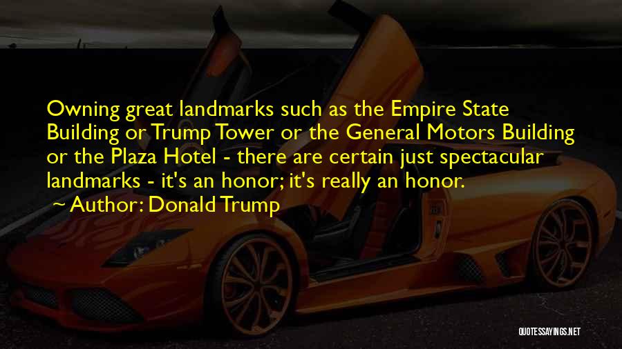 Donald Trump Quotes: Owning Great Landmarks Such As The Empire State Building Or Trump Tower Or The General Motors Building Or The Plaza