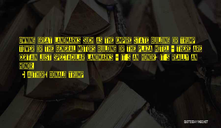 Donald Trump Quotes: Owning Great Landmarks Such As The Empire State Building Or Trump Tower Or The General Motors Building Or The Plaza