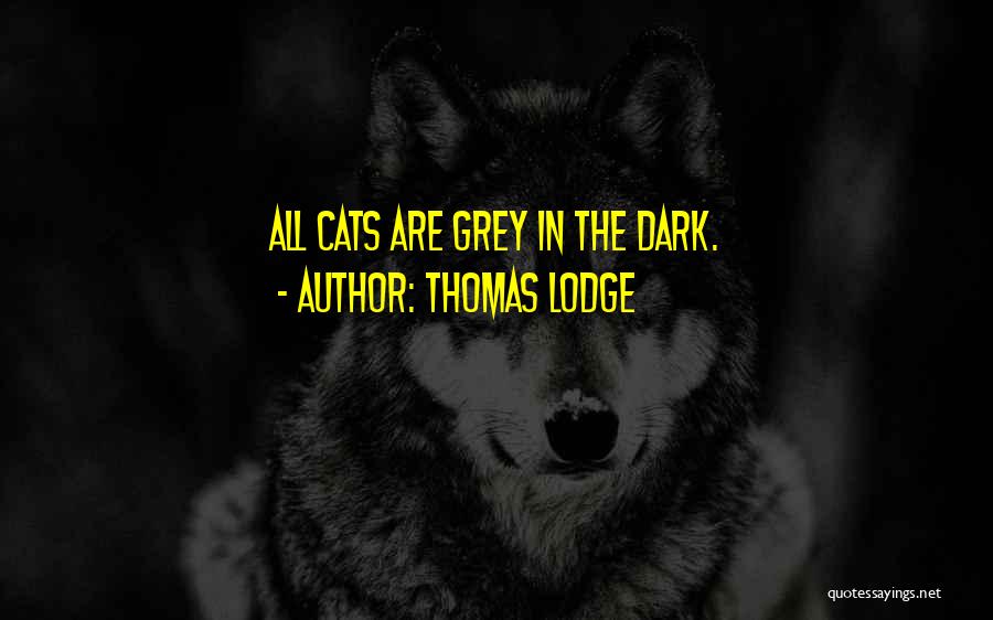Thomas Lodge Quotes: All Cats Are Grey In The Dark.