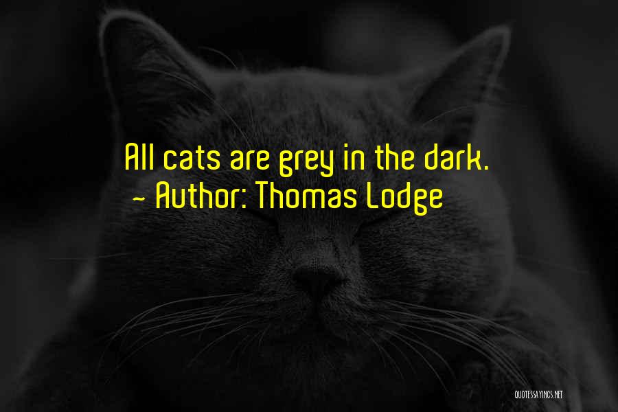 Thomas Lodge Quotes: All Cats Are Grey In The Dark.