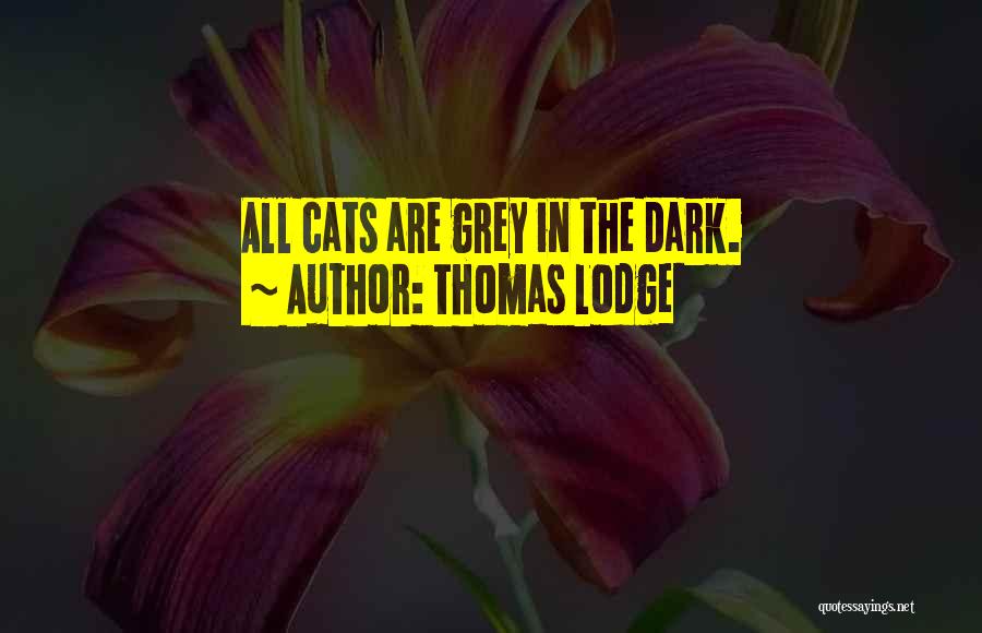 Thomas Lodge Quotes: All Cats Are Grey In The Dark.