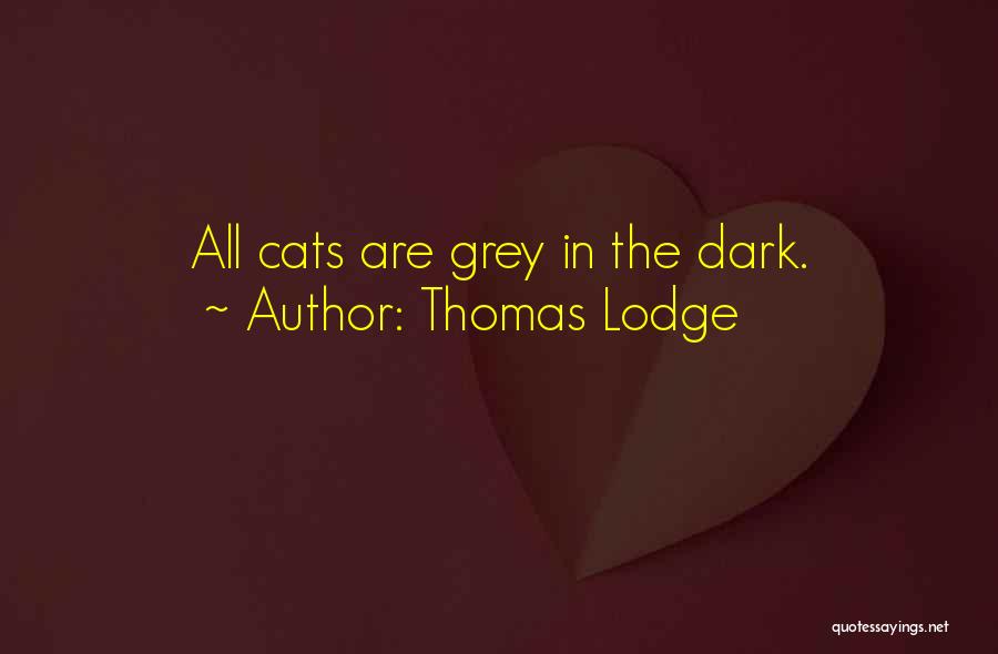 Thomas Lodge Quotes: All Cats Are Grey In The Dark.